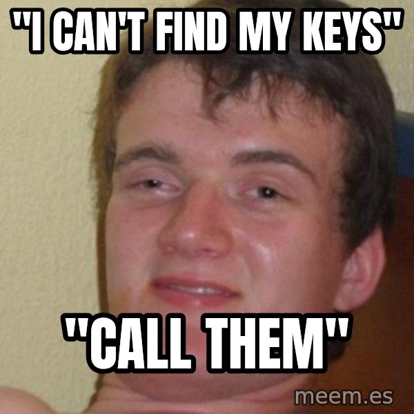 Really Stoned Guy meme: "I can't find my keys" / "call them"