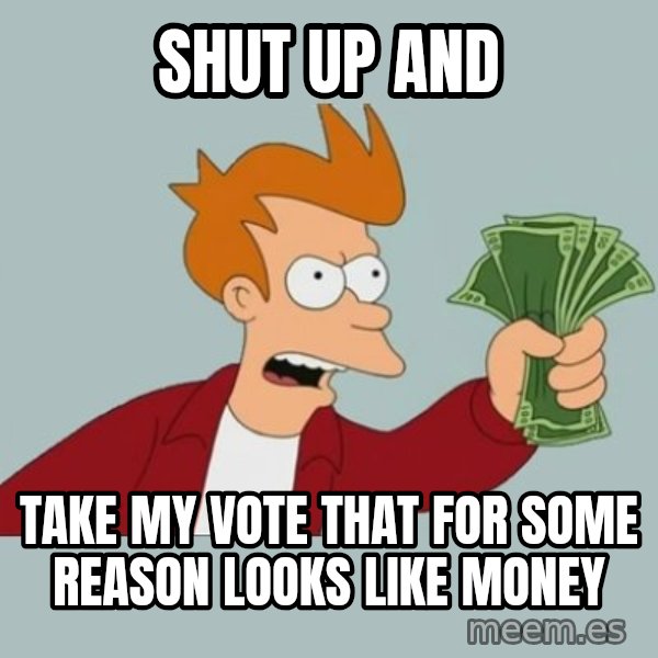 Shut Up And Take My Money Fry meme: SHUT UP AND / TAKE MY VOTE THAT FOR SOME REASON LOOKS LIKE MONEY