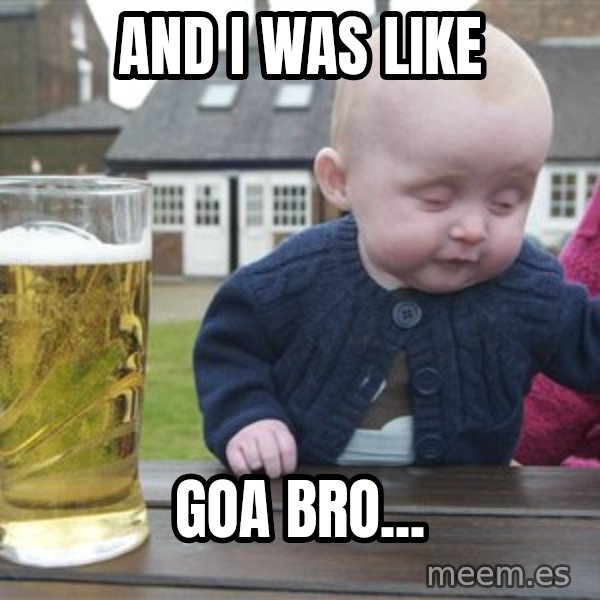 drunk baby 1 meme: And i was like / Goa bro...