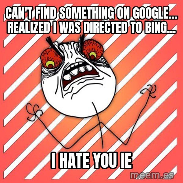 iHate meme: Can't find something on google... Realized i was directed to bing... / I HATE YOU IE