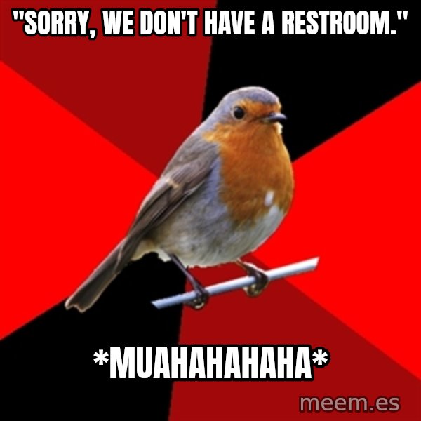 Retail Robin meme: "Sorry, we don't have a restroom." / *MUAHAHAHAHA*