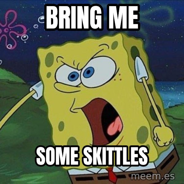 Spongebob Rage meme: BRING ME / SOME SKITTLES