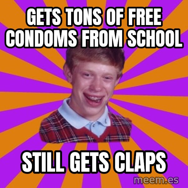 Unlucky Brian Strikes Again meme: Gets tons of free condoms from school / still gets claps