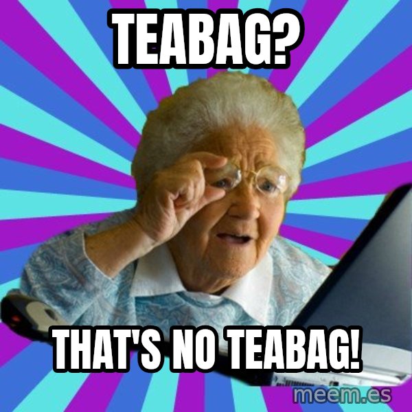 old lady meme: teabag? / That's no teabag!