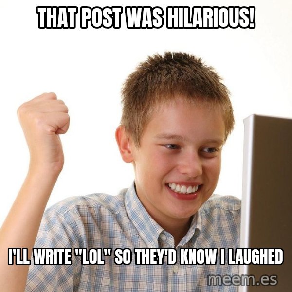 First Day on the internet kid meme: that post was hilarious! / i'll write "lol" so they'd know i laughed