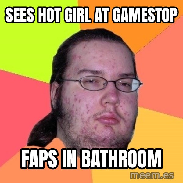 gordo granudo meme: Sees hot girl at gamestop / faps in bathroom
