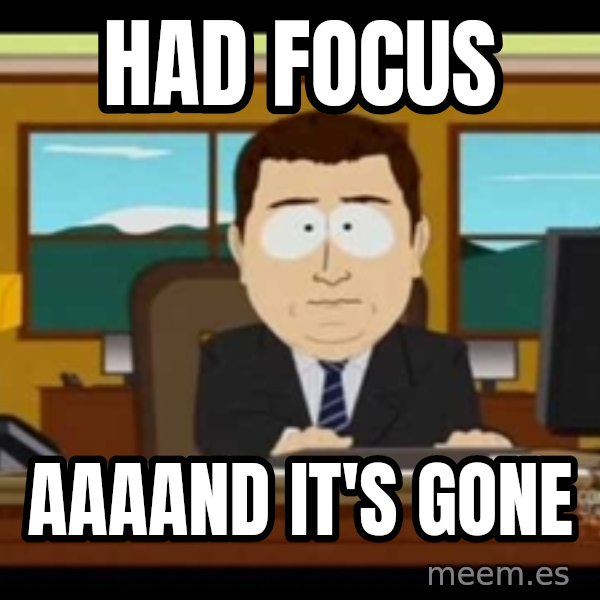 Aand Its Gone meme: Had Focus / aaaand it's gone