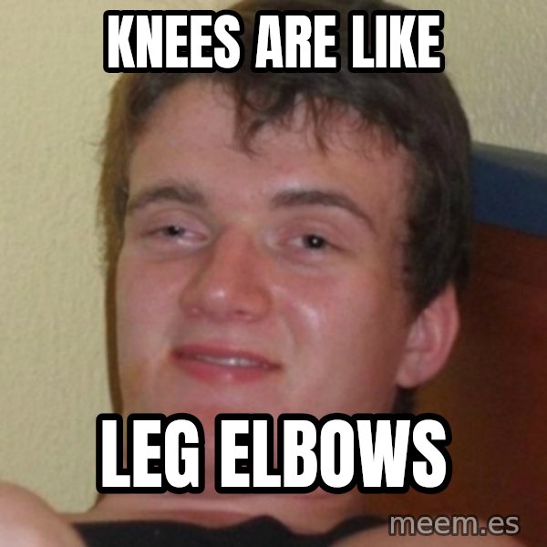Stoner Guy meme: Knees are like / leg elbows