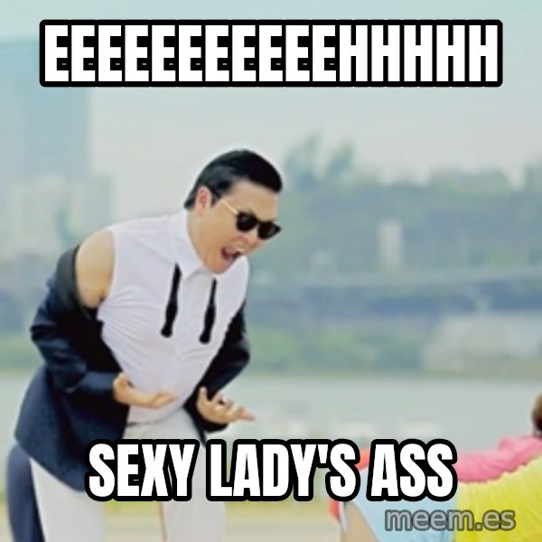 Gangnam Style meme: eeeeeeeeeeehhhhh / sexy lady's ass