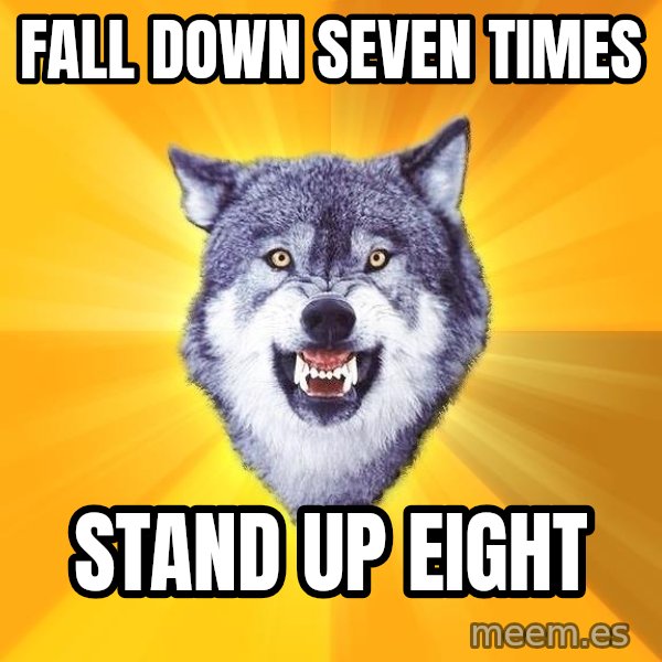Courage Wolf meme: Fall Down seven times / stand up eight