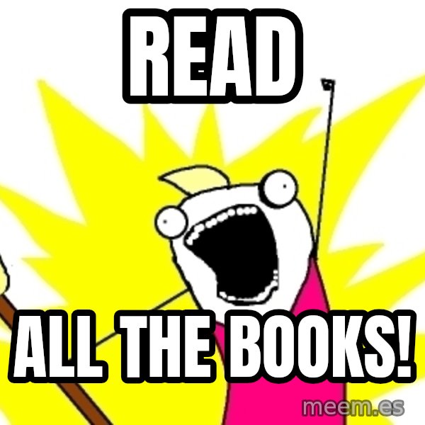 X ALL THE THINGS meme: READ / all the books!