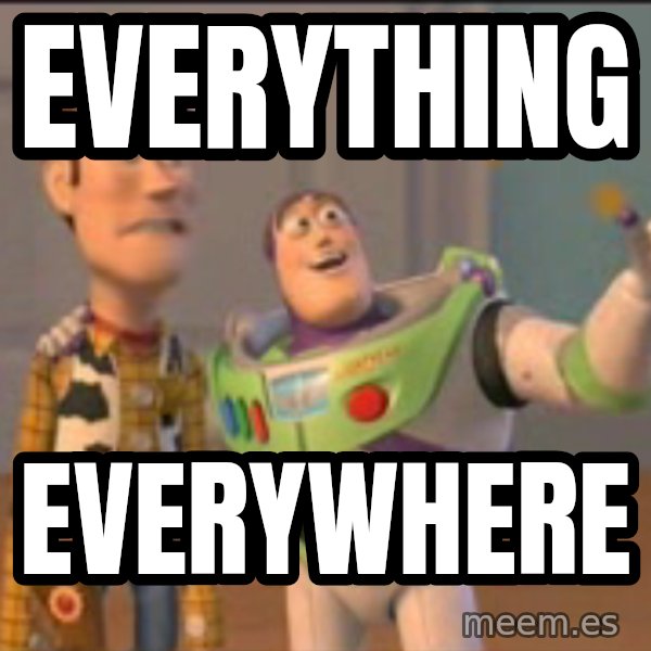 X, X Everywhere  meme: everything / everywhere