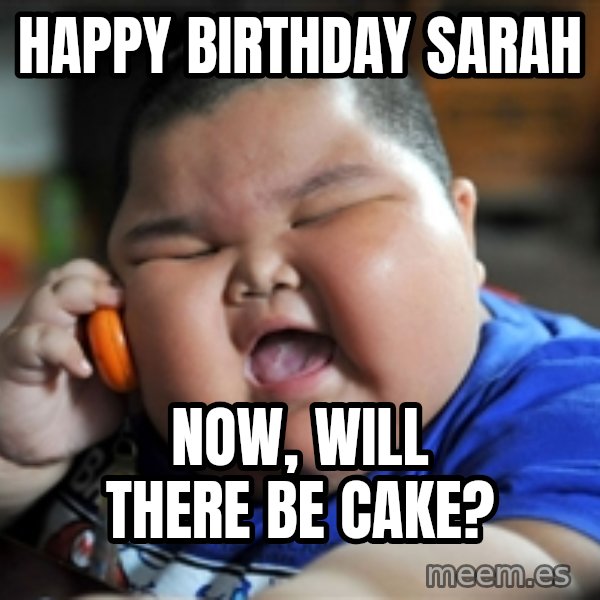 Fat Asian Kid meme: Happy Birthday Sarah / Now, Will there be cake?
