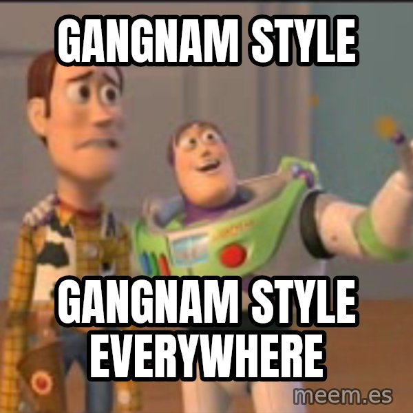 X, X Everywhere  meme: Gangnam Style / Gangnam Style Everywhere