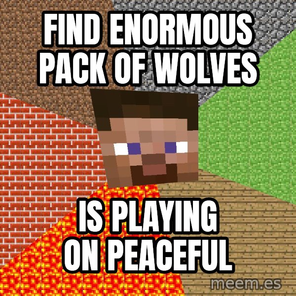 Minecraft Guy meme: Find enormous pack of wolves / is playing on peaceful