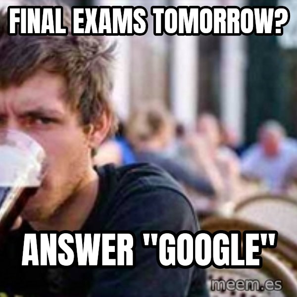 The Lazy College Senior meme: Final exams tomorrow? / answer "google"