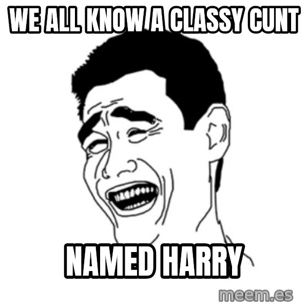 FU*CK THAT GUY meme: We all know a classy cunt / Named harry