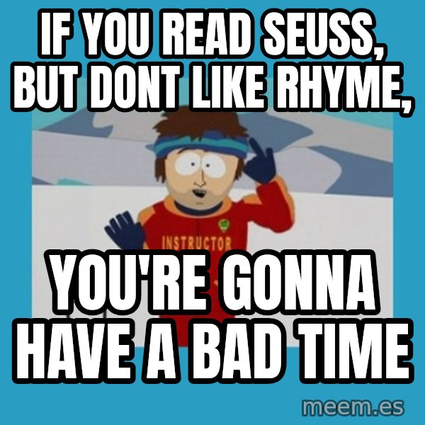 SouthPark Bad Time meme meme: If you read seuss, but dont like rhyme, / you're gonna have a bad time