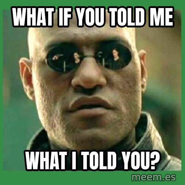 Matrix Morpheus meme: what if you told me / what i told you?