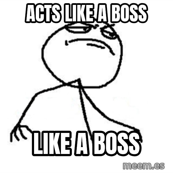 Like A Boss meme: acts like a boss / like a boss