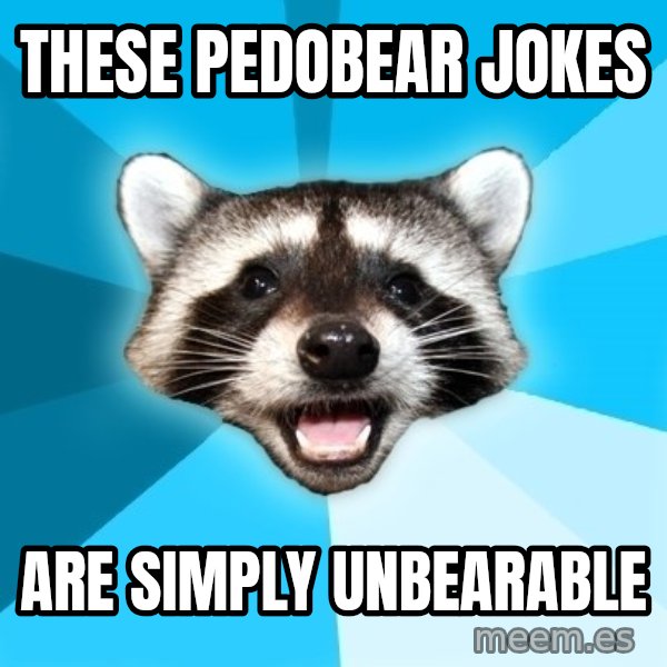 Lame Pun Coon meme: these pedobear jokes / are simply unbearable