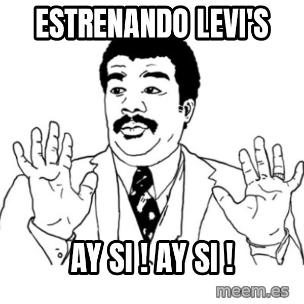 AY SI meme: estrenando levi'S / AY SI !   AY SI !