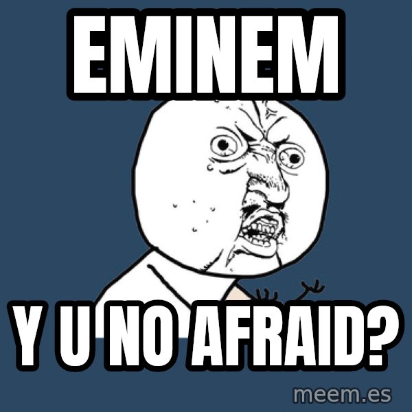 Y U No meme: Eminem / y u no afraid?