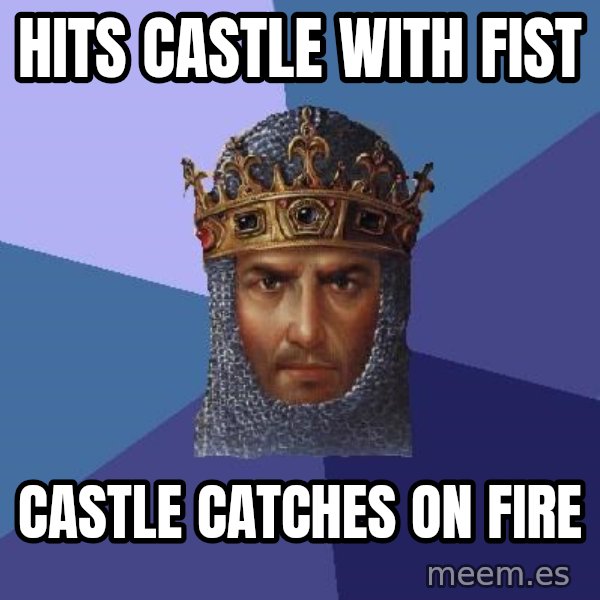 Age Of Empires meme: hits castle with fist / castle catches on fire