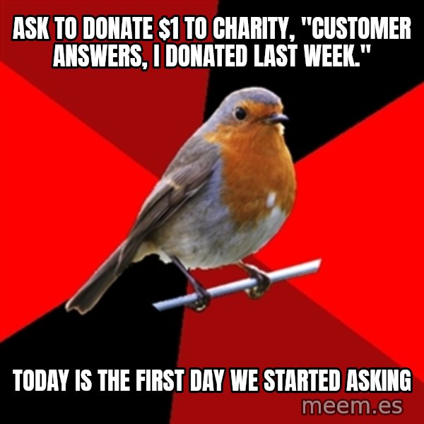 Retail Robin meme: Ask to donate $1 to charity, "customer answers, I donated last week." / Today is the first day we started asking