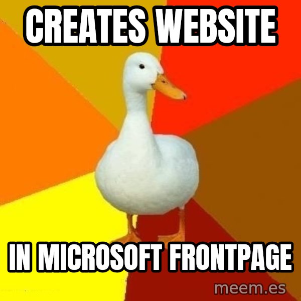 Technologically Impaired Duck meme: Creates website / in microsoft frontpage