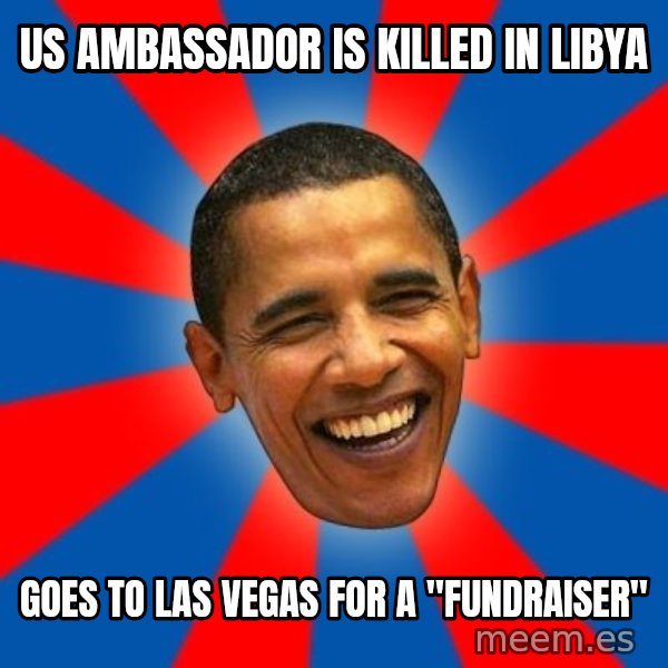 Obama meme: us ambassador is killed in Libya / goes to las vegas for a "fundraiser"