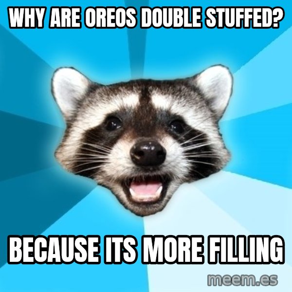 Lame Pun Coon meme: Why are oreos double stuffed? / because its more filling