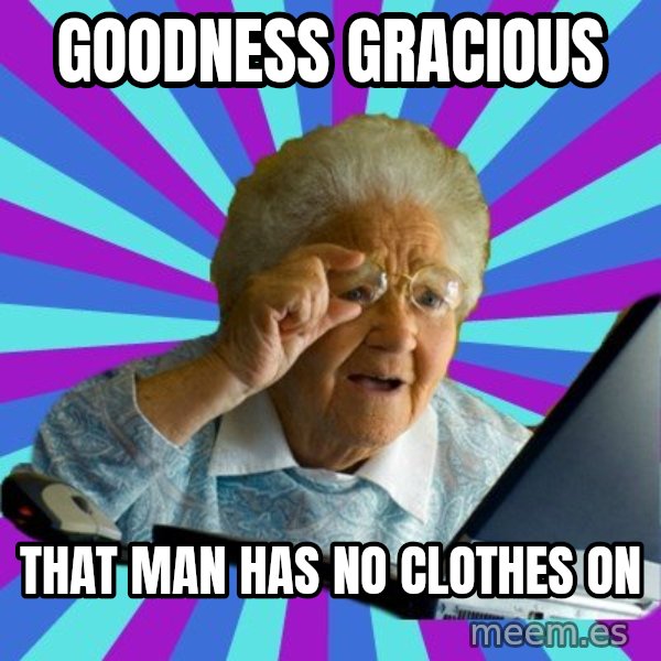 old lady meme: goodness gracious / that man has no clothes on