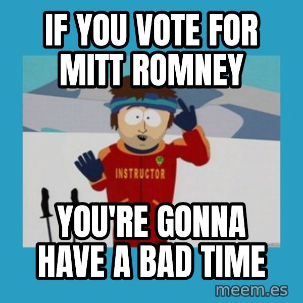 SouthPark Bad Time meme meme: If you vote for mitt romney / you're gonna have a bad time