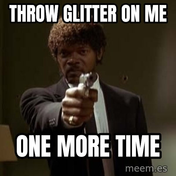 Jules Pulp Fiction meme: throw glitter on me / one more time
