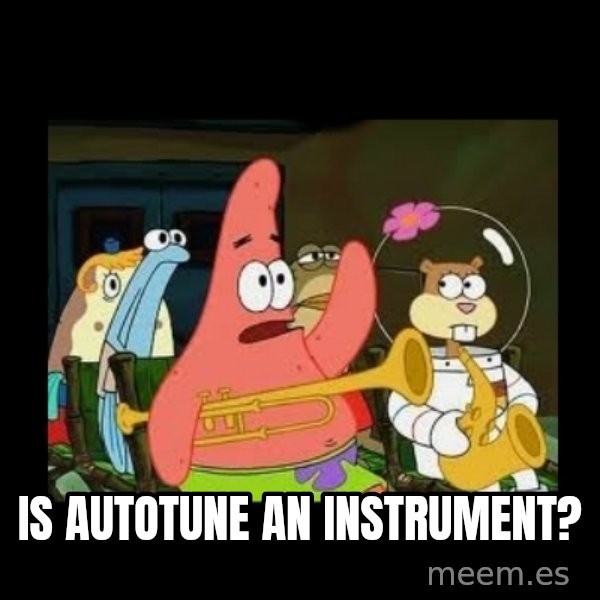 Patrick Star Instrument meme: Is autotune an instrument?