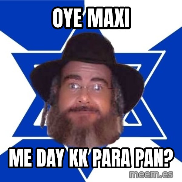 Advice Jew meme: oye maxi / me day kk para pan?