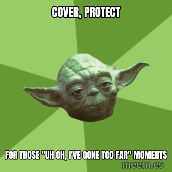 Advice Yoda Gives meme: Cover, protect / for those "uh oh, I've gone too far" moments