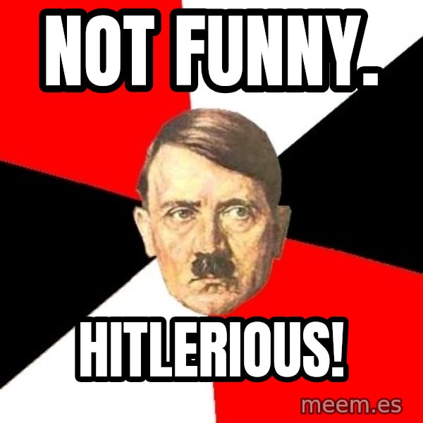 Advice Hitler meme: Not funny. / hitlerious!