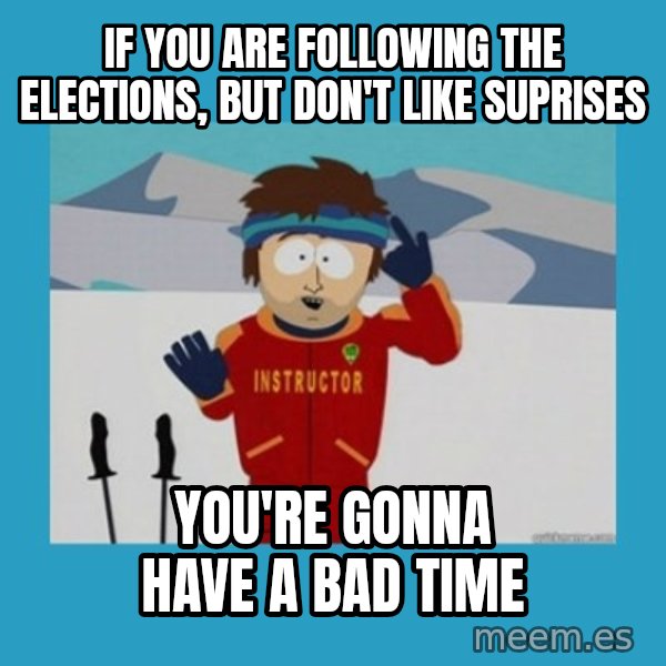 SouthPark Bad Time meme meme: if you are following the elections, but don't like suprises / you're gonna have a bad time