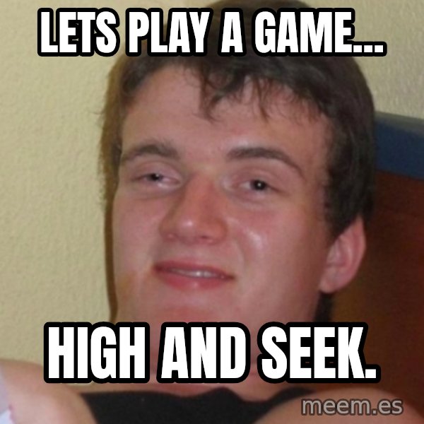 Stoner Stanley meme: lets play a game... / high and seek.