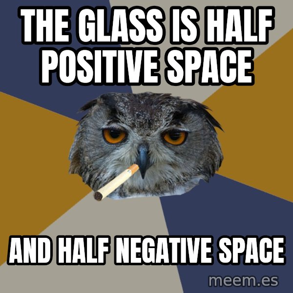 Art Student Owl meme: The Glass is half positive space / and half negative space