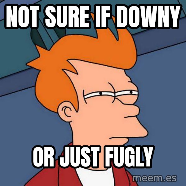 Futurama Fry meme: not sure if downy / or just fugly