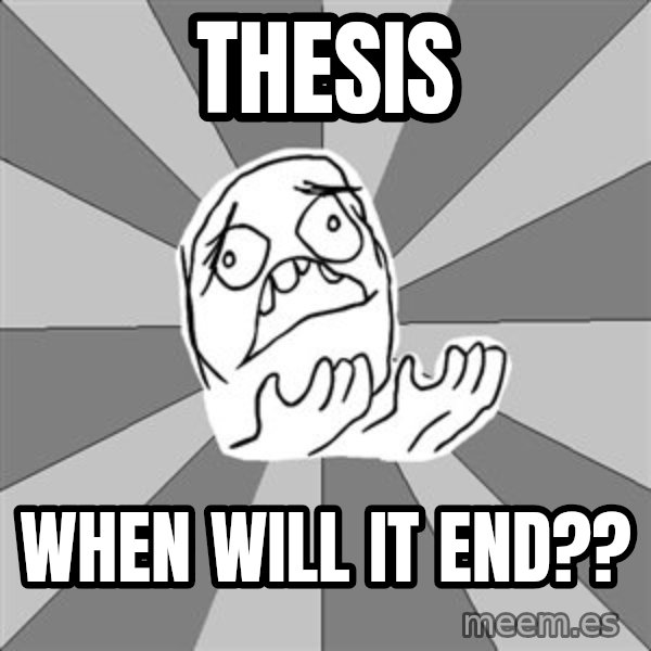 Whyyy??? meme: Thesis / When will it end??