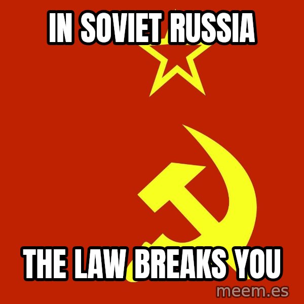 In Soviet Russia meme: IN SOVIET RUSSIA / THE LAW BREAKS YOU