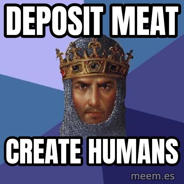 Age Of Empires meme: deposit meat / create humans