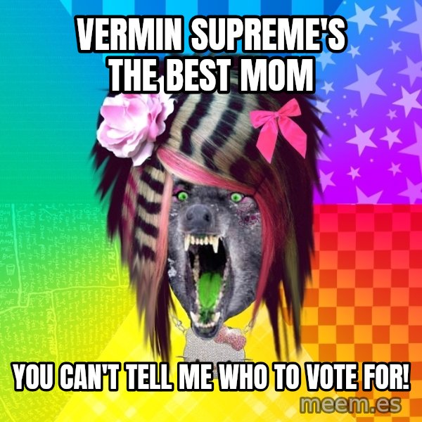 Insanity Scene Wolf meme: Vermin supreme's the best mom / you can't tell me who to vote for!