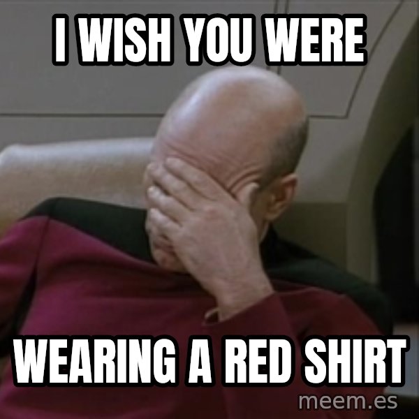Picardfacepalm meme: i wish you were / wearing a red shirt
