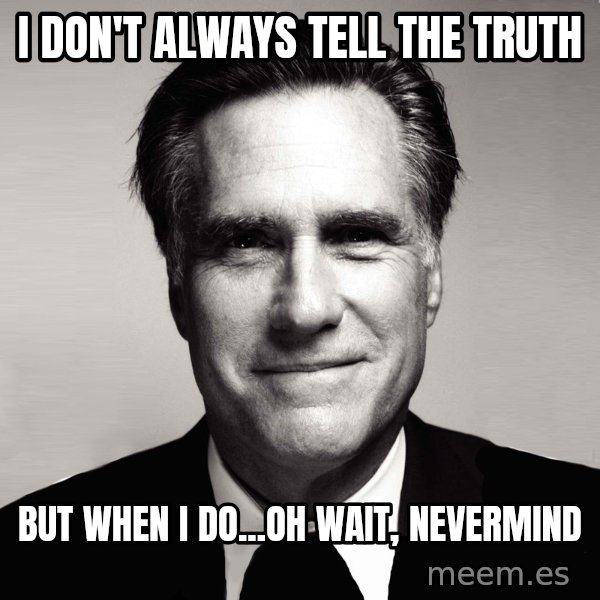 RomneyMakes.com meme: I DON'T ALWAYS TELL THE TRUTH / BUT WHEN i DO...OH WAIT, NEVERMIND