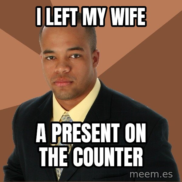 Successful Black Man meme: I left my wife / a present on the counter